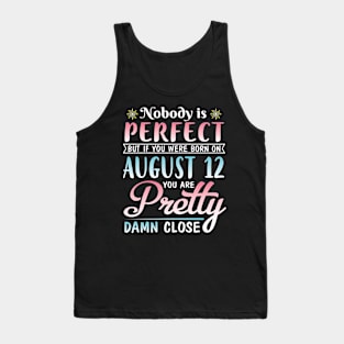 Nobody Is Perfect But If You Were Born On August 12 You Are Pretty Damn Close Happy Birthday To Me Tank Top